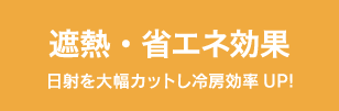 遮熱・省エネ効果 日射を大幅カットし冷房効率UP！